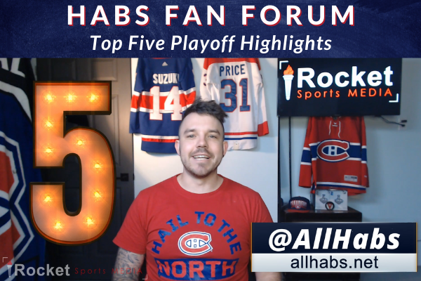 Habs Fan Forum: Top 5 Playoff Highlights | VIDEO